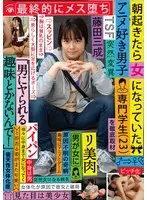 朝起きたら女になっていたアニメ好き男子専門学生（23）を徹底取材 最終的にメス堕ち 「男にヤられる趣味とかないんで！」と拒否る姿がまた可愛い 藤田三成