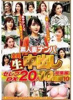 素人妻ナンパ全員生中出しセレブDX 20人 10時間総集編 10